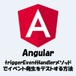 【Angularのテスト】triggerEventHandlerメソッドでイベント発生をテストする方法