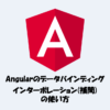 【Angular】インターポレーション(補間)とは？[データバインディング]