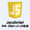 JavaScriptでSHA-256ハッシュを生成する方法【ハッシュ関数】