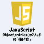 Object.entries()とは？「使い方」などをわかりやすく解説！