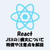 【React】JSXの{}構文について「特徴」や「注意点」などを解説！