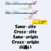 Same-site・Cross-site・Same-origin・Cross-originの違いについて！