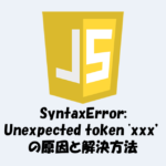 【JavaScript】SyntaxError Unexpected token 'xxx’ エラーの原因と解決方法