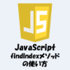 【JavaScript】findIndexメソッドの使い方！条件に一致する要素のインデックスを取得！