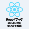 【React】useEffectの使い方を分かりやすく解説！