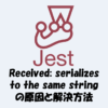 Jestで「Received serializes to the same string」となりテストが失敗する原因