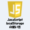 【JavaScript】localStorageの使い方(保存や削除など)を分かりやすく解説！