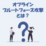 オフラインブルートフォース攻撃とは？「仕組み」や「対策」をわかりやすく解説！