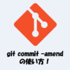 git commit --amendの使い方！コミットメッセージや内容を修正する方法