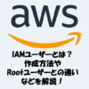 【AWS】IAMユーザーとは？作成方法やRootユーザーとの違いなどを解説！