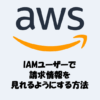 【AWS】IAMユーザーで請求情報を見れるようにする方法！