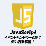 【JavaScript】イベントハンドラーとは？使い方をわかりやすく解説！