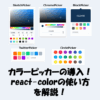 【React】カラーピッカーの導入！react-colorの使い方をわかりやすく解説！