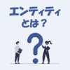 エンティティとは？「意味」や「属性やレコードとの違い」を解説！