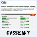 【脆弱性】CVSSとは？意味・仕組み・算出方法などをわかりやすく解説！