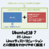 Ubuntuとは？OS・Linux・ディストリビューションとの関係をわかりやすく解説！