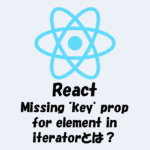 Missing key prop for element in iteratorとは？原因と解決方法を解説！