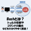 Bashとは？「シェルの役割」や「コマンドの動き」を図解でわかりやすく解説！