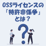 OSSライセンスの「特許非係争」って何？仕組みをわかりやすく解説！