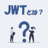 JWTとは？読み方・作り方・認証の仕組みをわかりやすく解説！