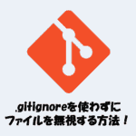 gitignoreを使わずにファイルを無視する方法！.gitinfoexcludeの使い方
