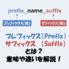 プレフィックス（Prefix）とサフィックス（Suffix）とは？意味や違いを解説！
