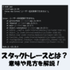 スタックトレースとは？意味や見方をわかりやすく解説！
