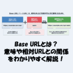 Base URLとは？意味や相対URLとの関係をわかりやすく解説！