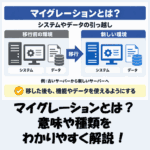 【IT用語】マイグレーションとは？意味や種類をわかりやすく解説！